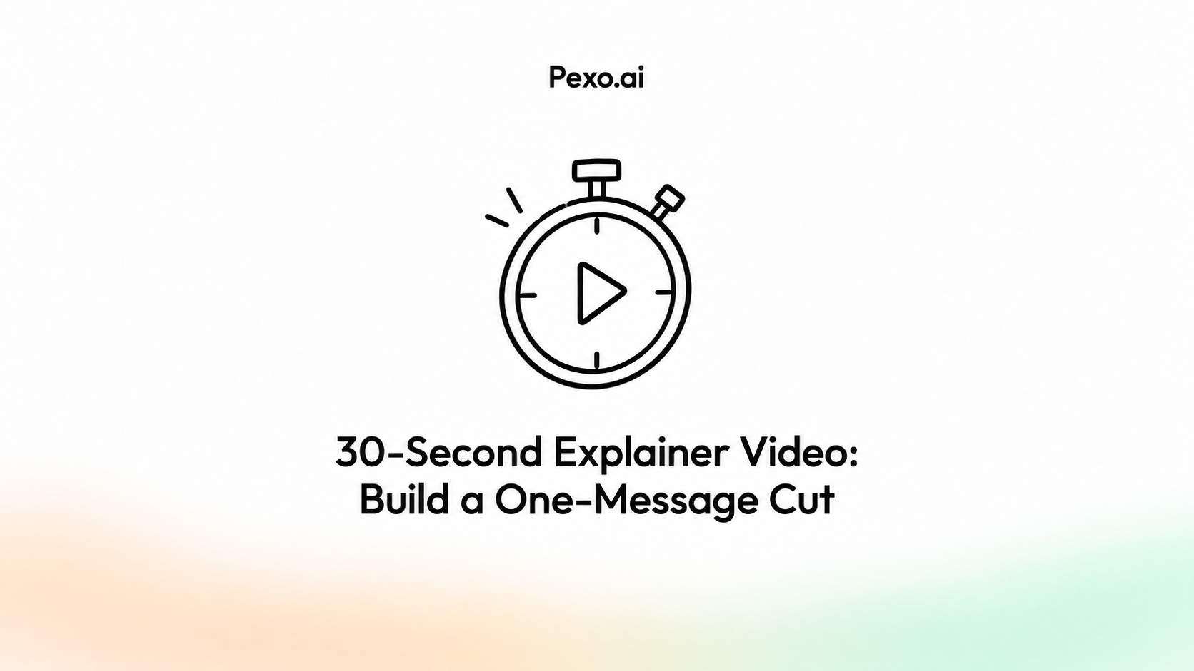 30-Second Explainer Video: Build a One-Message Cut