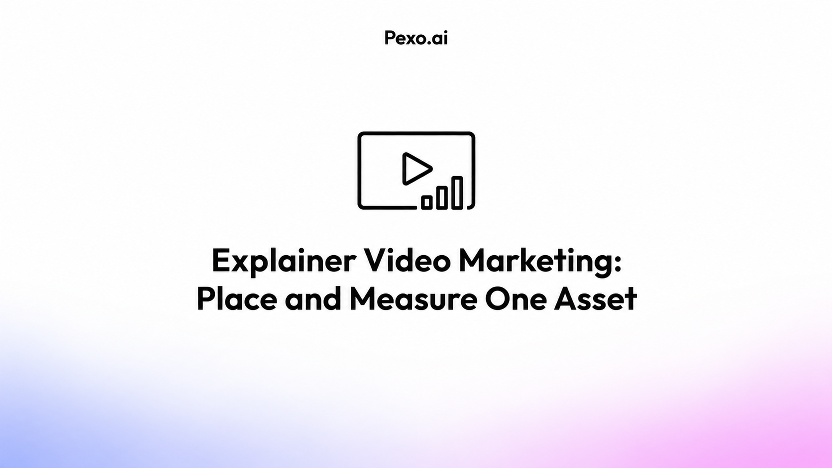 Explainer Video Marketing: Place and Measure One Asset