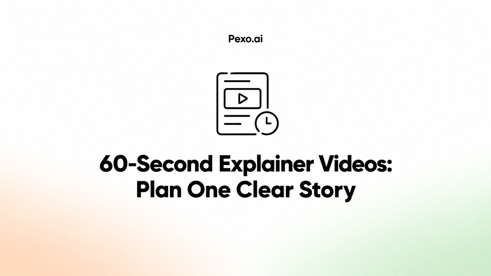 60-Second Explainer Videos: Plan One Clear Story