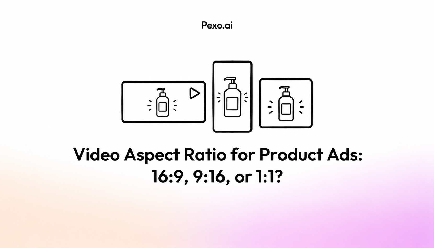 Video Aspect Ratio for Product Ads: 16:9, 9:16, or 1:1?